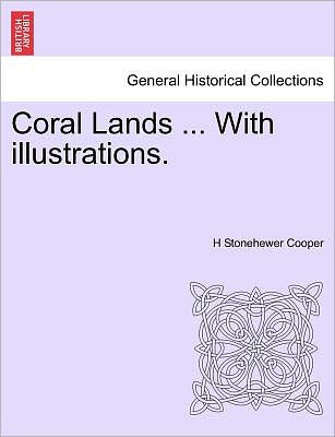 Coral Lands ... with Illustrations. - H Stonehewer Cooper - Boeken - British Library, Historical Print Editio - 9781241433062 - 1 maart 2011