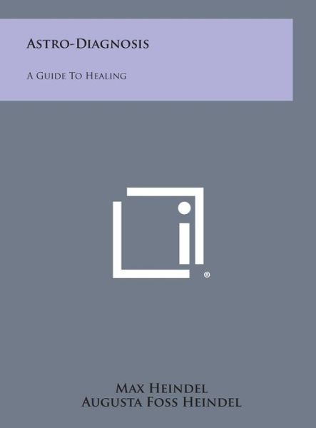 Astro-diagnosis: a Guide to Healing - Max Heindel - Books - Literary Licensing, LLC - 9781258839062 - October 27, 2013