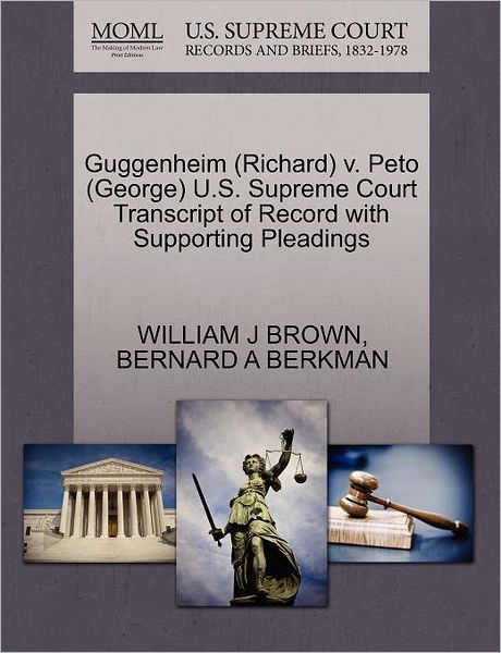 Guggenheim (Richard) V. Peto (George) U.s. Supreme Court Transcript of Record with Supporting Pleadings - William J Brown - Books - Gale Ecco, U.S. Supreme Court Records - 9781270594062 - October 1, 2011