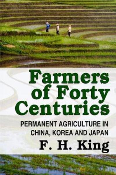 Cover for F H King · Farmers of Forty Centuries - Permanent Farming in China, Korea, and Japan (Paperback Book) (2015)
