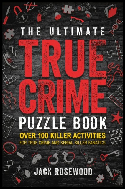 Cover for Jack Rosewood · The Ultimate True Crime Puzzle Book: Over 100 Killer Activities for True Crime and Serial Killer Fanatics (Cryptograms, Crosswords, Brain Games, Word Searches, Trivia, Quizzes and Much More) (Paperback Bog) (2023)