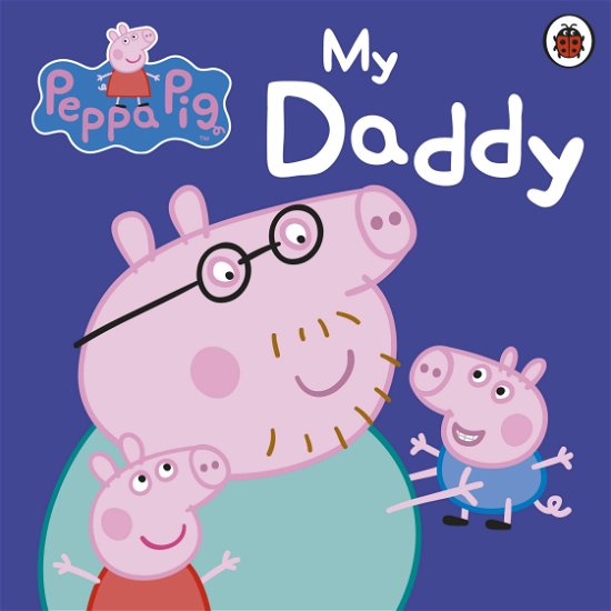 Cover for Peppa Pig · Peppa Pig: My Daddy - Peppa Pig (Board book) (2011)