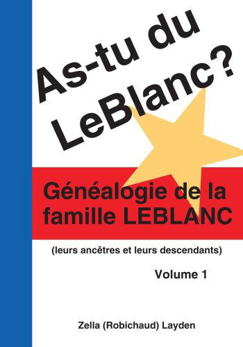 Cover for Zella (Robichaud) Layden · As-tu Du Leblanc?: Gã©nã©alogie De La Famille Leblanc (Leurs Ances et Leurs Descendants) Volume 1 (Paperback Book) [French edition] (2008)