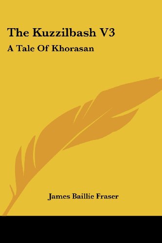 The Kuzzilbash V3: a Tale of Khorasan - James Baillie Fraser - Books - Kessinger Publishing, LLC - 9781432660062 - June 1, 2007