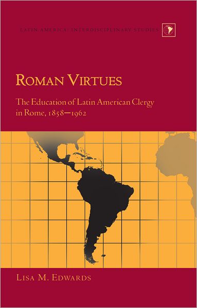 Cover for Lisa M. Edwards · Roman Virtues: The Education of Latin American Clergy in Rome, 1858-1962 - Latin America (Hardcover Book) [New edition] (2011)