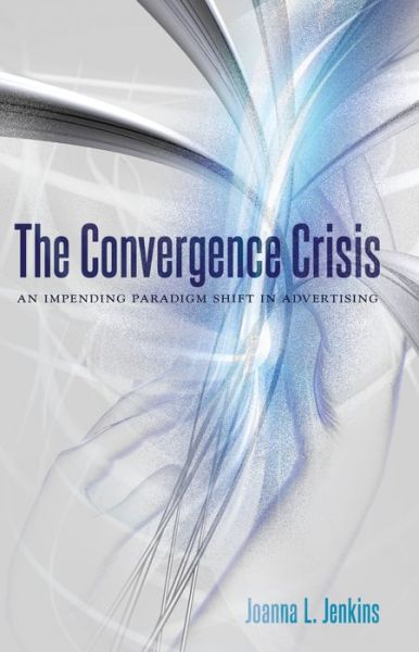 Cover for Joanna L. Jenkins · The Convergence Crisis: An Impending Paradigm Shift in Advertising (Paperback Book) [New edition] (2015)