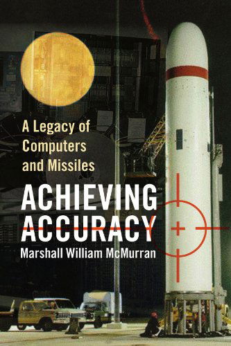 Cover for Marshall William Mcmurran · Achieving Accuracy: a Legacy of Computers and Missiles (Paperback Book) (2008)