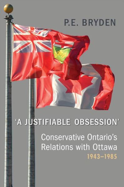 Cover for Penny Bryden · 'A Justifiable Obsession': Conservative Ontario's Relations with Ottawa, 1943-1985 (Paperback Book) [3 Rev edition] (2013)