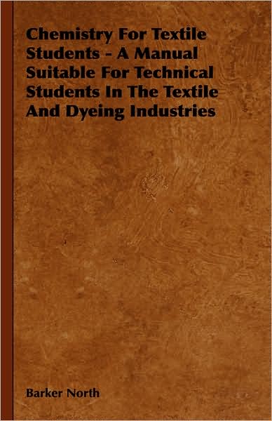 Cover for Barker North · Chemistry for Textile Students - a Manual Suitable for Technical Students in the Textile and Dyeing Industries (Cambridge Technical) (Hardcover Book) (2008)