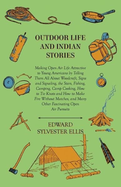 Cover for Edward Sylvester Ellis · Outdoor Life and Indian Stories - Making Open Air Life Attractive to Young Americans by Telling Them All About Woodcraft, Signs and Signaling, the Sta (Pocketbok) (2009)