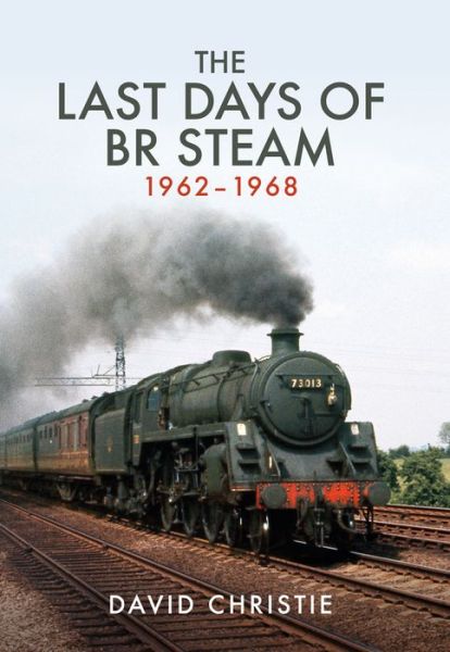 Cover for David Christie · The Last Days of BR Steam 1962-1968 (Taschenbuch) (2017)