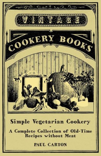 Cover for Paul Carton · Simple Vegetarian Cookery - a Complete Collection of Old-time Recipes Without Meat (Paperback Book) (2011)