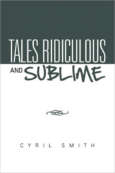 Tales Ridiculous and Sublime - Cyril Smith - Books - Xlibris Corporation - 9781456868062 - March 15, 2011