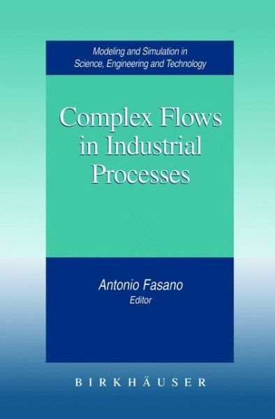 Complex Flows in Industrial Processes - Modeling and Simulation in Science, Engineering and Technology - Antonio Fasano - Livros - Springer-Verlag New York Inc. - 9781461271062 - 8 de outubro de 2012