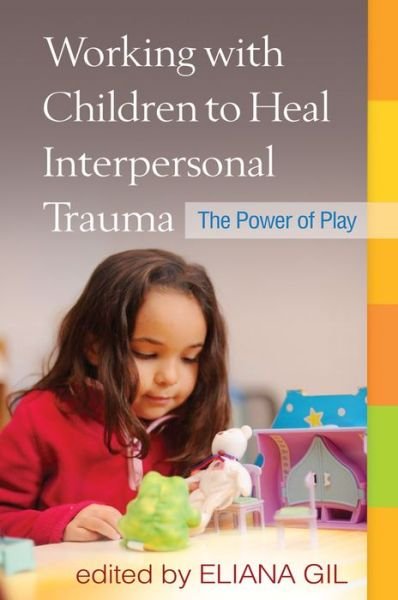 Cover for Eliana Gil · Working with Children to Heal Interpersonal Trauma: The Power of Play (Taschenbuch) (2013)