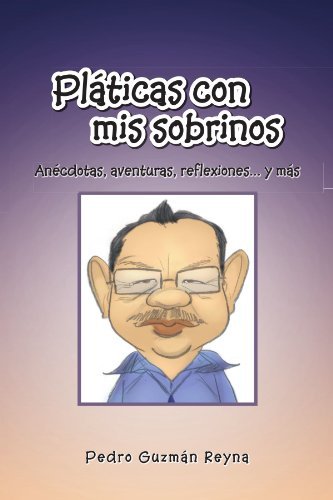 Cover for Pedro Guzmán Reyna · Pláticas Con Mis Sobrinos: Anécdotas, Aventuras, Reflexiones. . . Y Más (Paperback Bog) [Spanish edition] (2011)