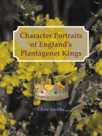 Cover for Chris Stubbs · Character Portraits of England's Plantagenet Kings, 1132 - 1485 A.d. (Paperback Book) (2013)