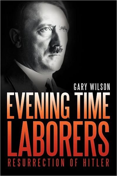 Cover for Gary Wilson · Evening Time Laborers: Resurrection of Hitler (Pocketbok) (2012)