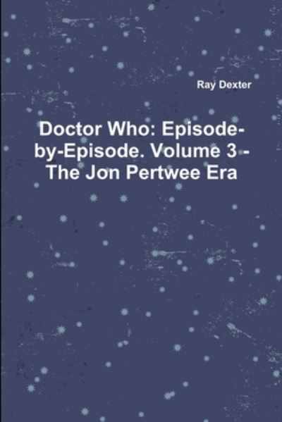 Cover for Ray Dexter · Doctor Who: Episode-by-Episode. Volume 3 - The Jon Pertwee Era (Paperback Book) (2012)
