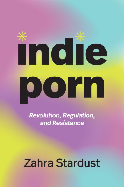 Cover for Zahra Stardust · Indie Porn: Revolution, Regulation, and Resistance - A Camera Obscura book (Paperback Book) (2024)