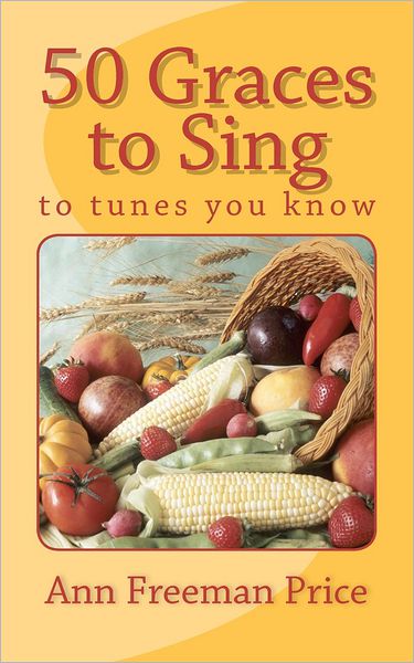 50 Graces to Sing: to Tunes You Know - Ann Freeman Price - Książki - Createspace - 9781478200062 - 3 sierpnia 2012