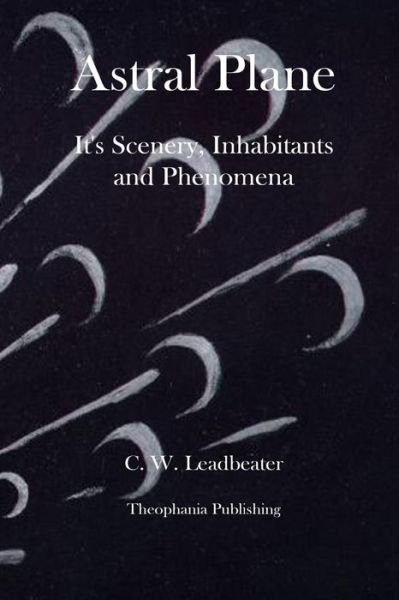 Cover for C W Leadbeater · Astral Plane It's Scenery, Inhabitants and Phenomena (Paperback Bog) (2012)