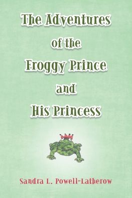 Cover for Sandra L Powell-Latherow · The Adventures of the Froggy Prince and His Princess (Paperback Book) (2020)
