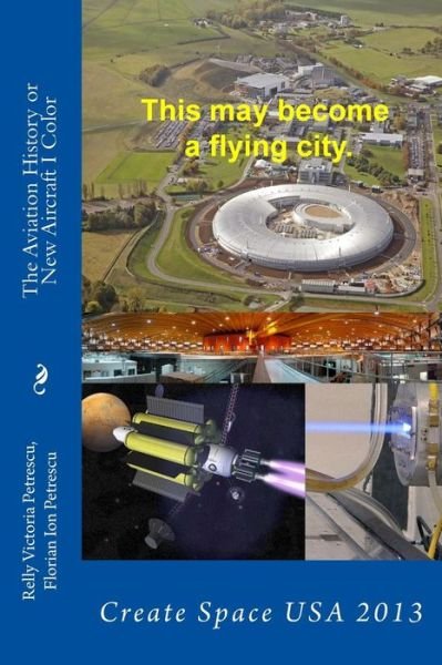 Cover for Relly Victoria Petrescu · The Aviation History or New Aircraft I Color: Create Space USA 2013 (Paperback Book) (2013)