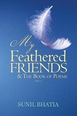 Cover for Professor of Human Development Sunil Bhatia · My Feathered Friends &amp; The Book of Poems-Part 1 (Taschenbuch) (2017)
