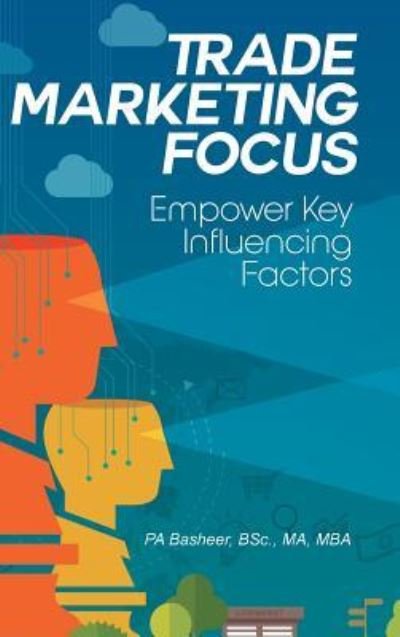 Cover for Bsc Ma Pa Basheer · Trade Marketing Focus: Empower Key Influencing Factors (Hardcover bog) (2017)