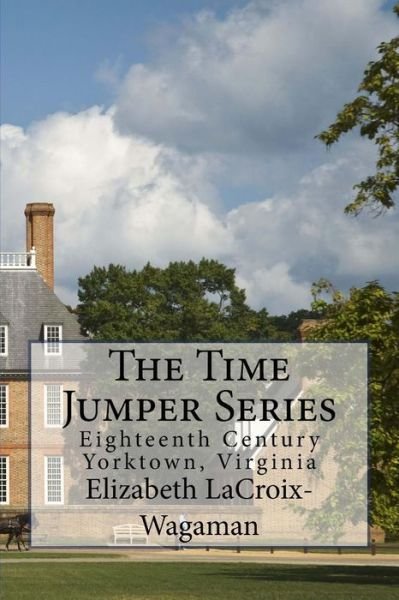 Cover for Elizabeth Lacroix-wagaman · The Time Jumper Series: Eighteenth Century Yorktown, Virginia (Taschenbuch) (2015)