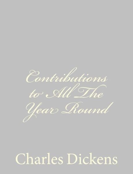 Contributions to All the Year Round - Charles Dickens - Böcker - Createspace - 9781484179062 - 21 april 2013