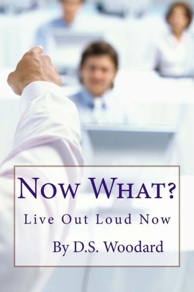 Cover for D S Woodard · Now What?: the Next Steps to Living Your Dreams (Paperback Book) (2015)