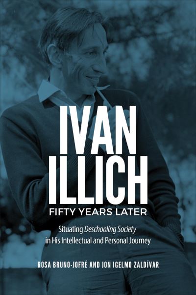 Ivan Illich Fifty Years Later: Situating Deschooling Society in His Intellectual and Personal Journey - Rosa Bruno-Jofre - Książki - University of Toronto Press - 9781487545062 - 6 października 2022