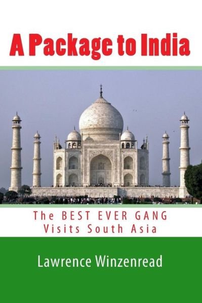A Package to India: the Best Ever Gang Visits South Asia - Lawrence a Winzenread - Books - CreateSpace Independent Publishing Platf - 9781490978062 - July 13, 2013