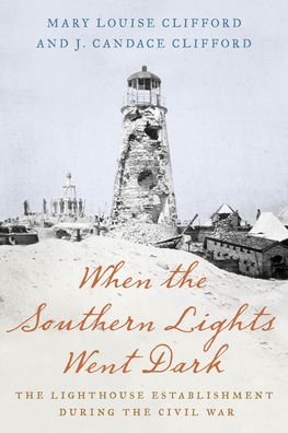 When the Southern Lights Went Dark: The Lighthouse Establishment During the Civil War - Mary Clifford - Bøger - Stackpole Books - 9781493047062 - December 1, 2023