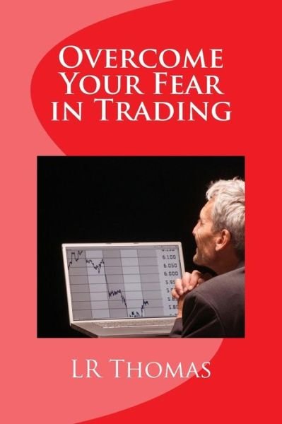 Overcome Your Fear in Trading - Lr Thomas - Bücher - Createspace - 9781496145062 - 10. März 2014