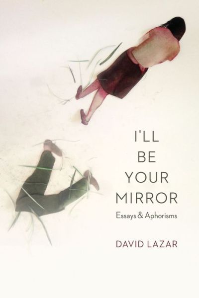 Cover for David Lazar · I'll Be Your Mirror: Essays and Aphorisms (Paperback Book) (2017)