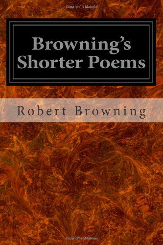 Browning's Shorter Poems - Robert Browning - Books - CreateSpace Independent Publishing Platf - 9781497304062 - March 10, 2014