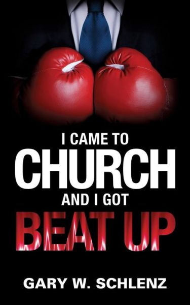 Gary W. Schlenz · I Came to Church and I Got Beat Up (Paperback Book) (2014)