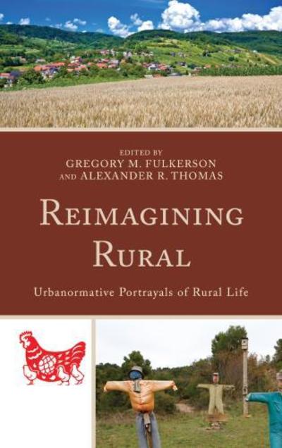 Cover for Reimagining Rural: Urbanormative Portrayals of Rural Life - Studies in Urban–Rural Dynamics (Hardcover Book) (2016)