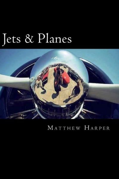 Jets & Planes: a Fascinating Book Containing Facts, Trivia, Images & Memory Recall Quiz: Suitable for Adults & Children - Matthew Harper - Książki - Createspace - 9781500222062 - 18 czerwca 2014