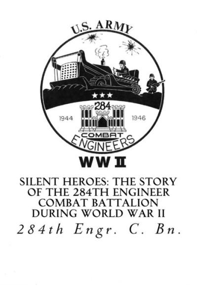 Cover for 284th Engr. C. Bn. · Silent Heroes: the Story of the 284th Engineer Combat Battalion During World War II (Paperback Book) (2014)