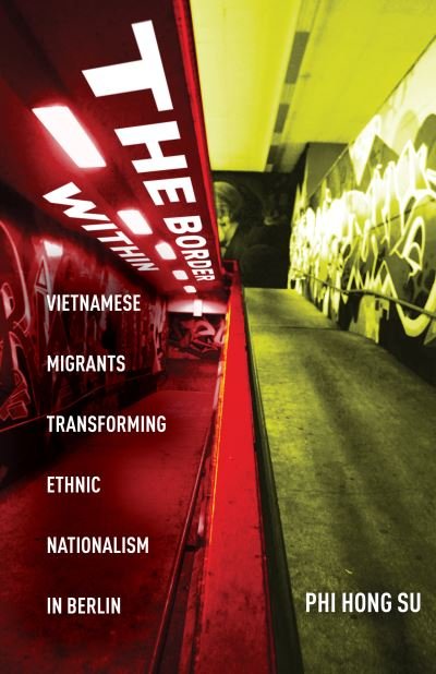 Cover for Phi Hong Su · The Border Within: Vietnamese Migrants Transforming Ethnic Nationalism in Berlin (Hardcover Book) (2022)
