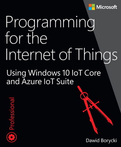 Cover for Dawid Borycki · Programming for the Internet of Things: Using Windows 10 IoT Core and Azure IoT Suite - Developer Reference (Paperback Book) (2017)