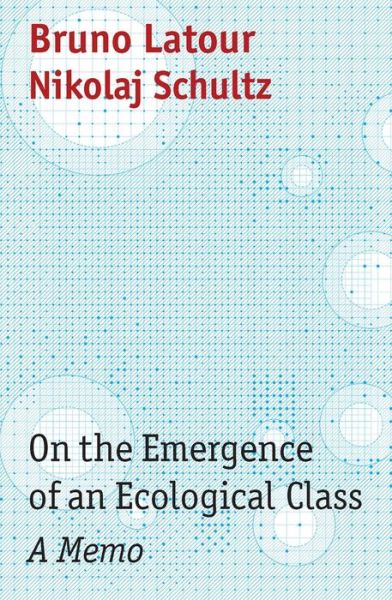 Cover for Latour, Bruno (Institut d'etudes politiques (Sciences Po), Paris, France) · On the Emergence of an Ecological Class: A Memo (Paperback Book) (2022)