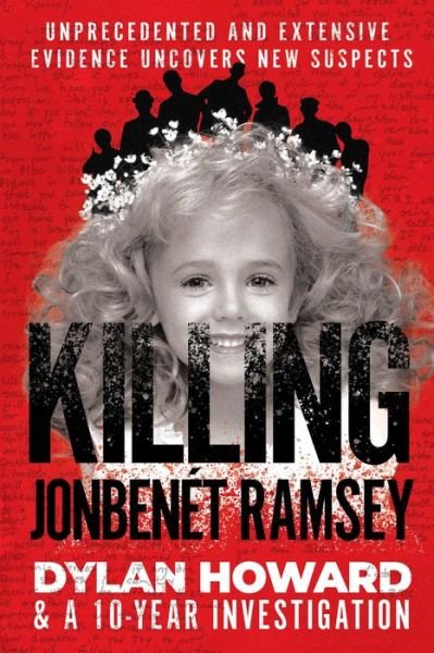 Dylan Howard · Killing JonBenet Ramsey: Dylan Howard & a 10 Year Investigation - Front Page Detectives (Hardcover Book) (2024)