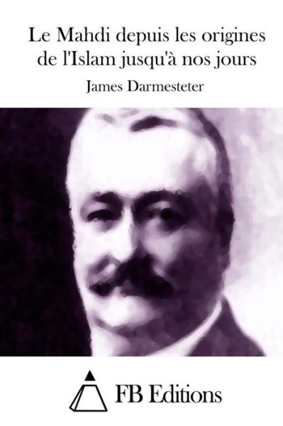 Cover for James Darmesteter · Le Mahdidepuis Les Origines De L'islam Jusqu'a Nos Jours (Paperback Book) (2015)