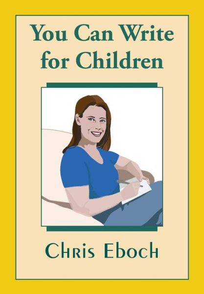 You Can Write for Children: How to Write Great Stories, Articles, and Books for Kids and Teenagers - Chris Eboch - Books - Createspace - 9781514690062 - June 25, 2015