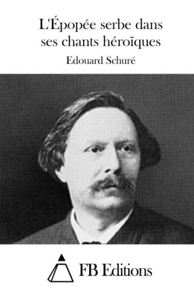 Cover for Edouard Schure · L'epopee Serbe Dans Ses Chants Heroiques (Paperback Book) (2015)